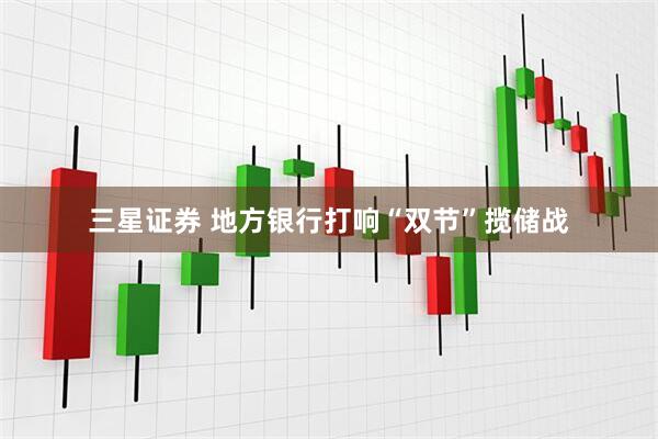 三星证券 地方银行打响“双节”揽储战