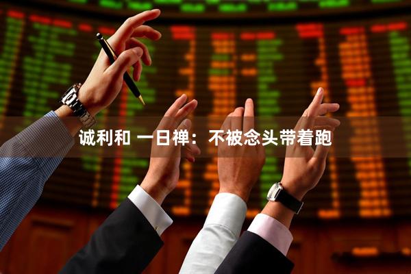 诚利和 一日禅：不被念头带着跑